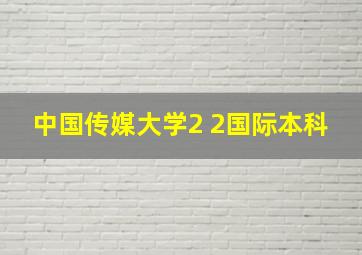 中国传媒大学2 2国际本科